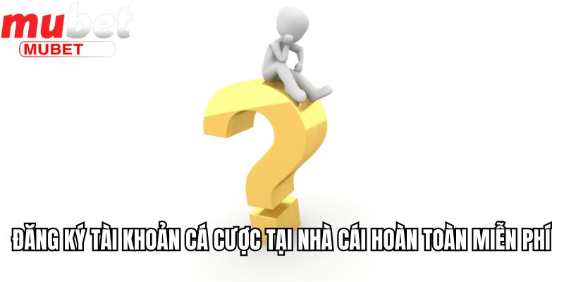 Tổng Hợp Những Câu Hỏi Thường Gặp Khi Cá Cược Tại Mubet 1 Đăng ký tài khoản cá cược tại nhà cái hoàn toàn miễn phí