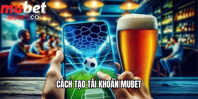 Đăng Ký Mubet Cực Nhanh Trên Mobi và PC Tại Nhà Cái Mubet 1 Cách tạo tài khoản Mubet
