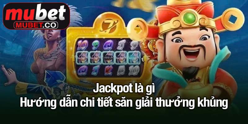 Jackpot là gì? Bí quyết săn giải thưởng khủng hiệu quả 1 Jackpot là gì - Hướng dẫn chi tiết săn giải thưởng khủng
