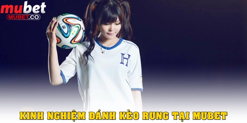 Cách đánh kèo rung bóng đá tại Mubet chuẩn năm 2026 3 Kinh nghiệm đánh kèo rung tại Mubet