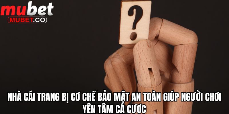 Tổng Hợp Những Câu Hỏi Thường Gặp Khi Cá Cược Tại Mubet 3 Nhà cái trang bị cơ chế bảo mật an toàn giúp người chơi yên tâm cá cược