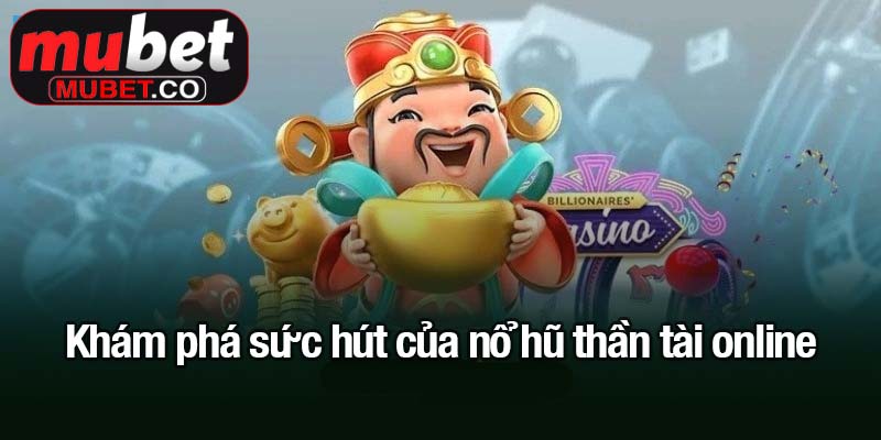 Nổ hũ thần tài - Chạm tay vào kho báu vàng ròng 1 Khám phá sức hút của nổ hũ thần tài online