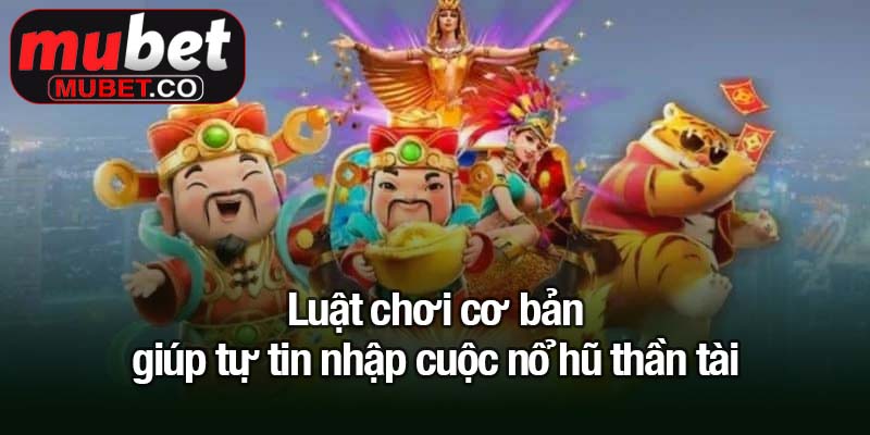 Nổ hũ thần tài - Chạm tay vào kho báu vàng ròng 2 Luật chơi cơ bản giúp tự tin nhập cuộc nổ hũ thần tài